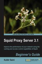 Okładka - Squid Proxy Server 3.1: Beginner's Guide. Reduce bandwidth use and deliver your most frequently requested web pages more quickly with Squid Proxy Server. This guide will introduce you to the fundamentals of the caching system and help you get the most from Squid - Kulbir Saini