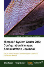 Okładka - Microsoft System Center 2012 Configuration Manager: Administration Cookbook. Over 50 practical recipes to administer System Center 2012 Configuration Manager with this book and - Brian Mason, Greg Ramsey