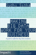 Okładka - Making Big Data Work for Your Business. A clear, practical and simple guide to ensuring effective Big Data analytics for your business - Sudhi Ranjan Sinha