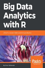 Okładka - Big Data Analytics with R. Leverage R Programming to uncover hidden patterns in your Big Data - Simon Walkowiak