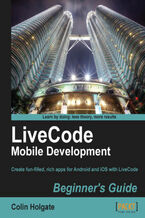 Okładka - LiveCode Mobile Development Beginner's Guide. With this book and your basic programming knowledge, you'll find it easy to use LiveCode to create mobile apps for Android and iOS. A great starting point for taking the app store by storm - Colin Holgate