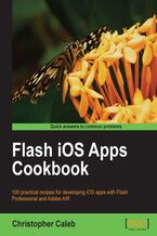 Okładka - Flash iOS Apps Cookbook. 100 practical recipes for developing iOS apps with Flash Professional and Adobe AIR with this book and - Christopher Caleb