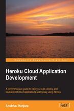 Okładka - Heroku Cloud Application Development. A comprehensive guide to help you build, deploy, and troubleshoot cloud applications seamlessly using Heroku - Anubhav Hanjura
