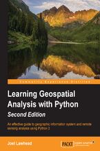 Okładka - Learning Geospatial Analysis with Python-Second Edition. An effective guide to geographic information systems and remote sensing analysis using Python 3 - Joel Lawhead