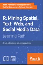 Okładka - R: Mining spatial, text, web, and social media data. Create and customize data mining algorithms - Richard Heimann, Nathan H. Danneman, Pradeepta Mishra, Bater Makhabel