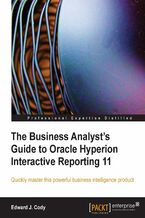 Okładka - The Business Analyst's Guide to Oracle Hyperion Interactive Reporting 11. Quickly master this extremely robust and powerful Hyperion business intelligence tool - Edward Cody