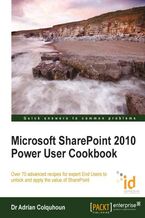 Okładka - Microsoft SharePoint 2010 Power User Cookbook. Over 70 advanced recipes for expert End Users to unlock and apply the value of SharePoint - Adrian Colquhoun