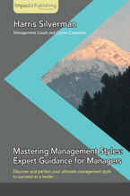 Okładka - Mastering Management Styles: Expert Guidance for Managers. Discover and perfect your ultimate management style for success in your role with this book and - Harris M Silverman