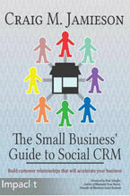 Okładka - The Small Business' Guide to Social CRM. Build customer relationships that will accelerate your business - Craig M Jamieson