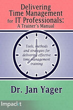 Okładka - Delivering Time Management for IT Professionals: A Trainer's Manual. Tools, methods, and strategies for delivering effective time management training - Jan Yager