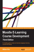 Okładka - Moodle E-Learning Course Development - Third Edition: RAW. A complete guide to create and develop engaging e-learning courses with Moodle - Susan Smith Nash, William Rice