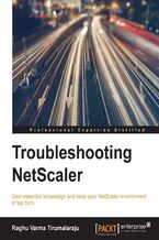 Okładka - Troubleshooting NetScaler. Gain essential knowledge and keep your NetScaler environment in top form - Raghu Varma Tirumalaraju