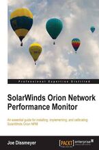 Okładka - SolarWinds Orion Network Performance Monitor. An essential guide for installing, implementing, and calibrating SolarWinds Orion NPM - Joseph Dissmeyer