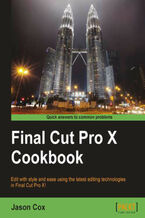 Okładka - Final Cut Pro X Cookbook. Edit with style and ease using the latest editing technologies in Final Cut Pro X! with this book and - Jason Cox