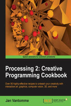 Okładka - Processing 2: Creative Programming Cookbook. Over 90 highly-effective recipes to unleash your creativity with interactive art, graphics, computer vision, 3D, and more - Jan Vantomme