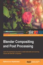 Okładka - Blender Compositing and Post Processing. From basic grading techniques through to advanced lighting and camera effects, this guide to compositing with Blender teaches digital CG artists the way to bring a new level of dynamism and realism to their footage - Mythravarun Vepakomma