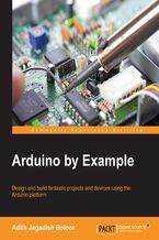 Okładka - Arduino By Example. Design and build fantastic projects and devices using the Arduino platform - Adith Jagadish Boloor, Adith Jagdish Boloor