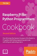 Okładka - Raspberry Pi for  Python Programmers  Cookbook. Over 60 recipes that harness the power of the Raspberry Pi together with Python programming and create enthralling and captivating projects - Second Edition - Tim Cox
