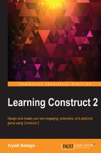 Okładka - Learning Construct 2. Design and create your own engaging, extensible, and addictive game using Construct 2 - Aryadi Subagio