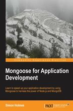 Okładka - Mongoose for Application Development. Mongoose streamlines application development on the Node.js stack and this book is the ideal guide to both the concepts and practical application. From connecting to a database to re-usable plugins, it's all here - Simon Holmes