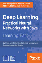 Okładka - Deep Learning: Practical Neural Networks with Java. Build and run intelligent applications by leveraging key Java machine learning libraries - Alan M. F. Souza, Fabio M. Soares, Yusuke Sugomori