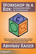 Okładka - Workshop in a Box: Communication Skills for IT Developers. Unlock the secrets of effective communication to transform the way you interact and solve problems with your team, and maximize the value of your IT skills - Abhinav Kaiser