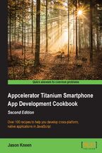 Okładka - Appcelerator Titanium Smartphone App Development Cookbook Second Edition. Over 100 recipes to help you develop cross-platform, native applications in JavaScript - Jason Kneen