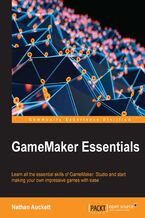 Okładka - Gamemaker Essentials. Learn all the essential skills of GameMaker: Studio and start making your own impressive games with ease - Nathan Thomas Auckett