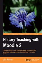 Okładka - History Teaching with Moodle 2. History teaching can gain a lot from the interactive elements of the Moodle virtual learning environment, and this book will show you how to transform your existing courses easily and quickly with no technical knowledge needed - John Mannion