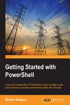 Okładka - Getting Started with Powershell. Learn the fundamentals of PowerShell to build reusable scripts and functions to automate administrative tasks with Windows - Michael Shepard