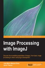 Okładka - Image Processing with ImageJ. Get familiar with one of the world's most highly regarded Digital Image processors, ImageJ. This tutorial takes you through every aspect of viewing, processing, and analysing 2D, 3D, and 4D images, clearly and comprehensively - Jose Maria M Perez, Javier Pascau