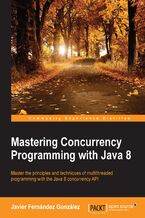 Okładka - Mastering Concurrency Programming with Java 8. Master the principles and techniques of multithreaded programming with the Java 8 Concurrency API - Javier Fernández González
