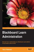 Okładka - Blackboard Learn Administration. Acquiring the skills to implement the powerful eLearning software Blackboard Learn is made beautifully straightforward with this tutorial. Written by an administration specialist, it goes from fundamentals to advanced features in logical steps - Terry Patterson