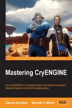 Okładka - Mastering CryENGINE. Raise your CryENGINE capabilities even higher with this superb guide. It will take you into a world of advanced features and amazing possibilities, teaching best practices and Lua scripting for sophisticated gameplay along the way - Michelle Martin