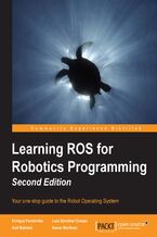 Okładka - Learning ROS for Robotics Programming Second Edition. Take control of the Linux based Robot Operating System, and discover the tools, libraries, and conventions you need to create your own robots without the hassle - Anil Mahtani, Aaron Martinez