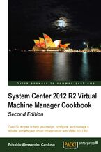 Okładka - System Center 2012 R2 Virtual Machine Manager Cookbook. Over 70 recipes to help you design, configure, and manage a reliable and efficient virtual infrastructure with VMM 2012 R2. - Second Edition - Edvaldo Alessandro Cardoso Sobrinho, EDVALDO ALESSANDRO CARDOSO