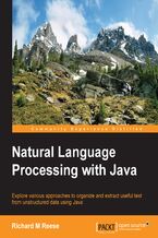 Okładka - Natural Language Processing with Java. Explore various approaches to organize and extract useful text from unstructured data using Java - Richard M. Reese , Richard M Reese