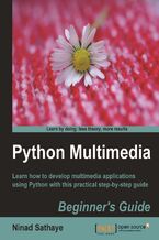 Okładka - Python Multimedia. Learn how to develop Multimedia applications using Python with this practical step-by-step guide - Ninad Sathaye