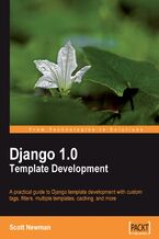 Okładka - Django 1.0 Template Development. A practical guide to Django template development with custom tags, filters, multiple templates, caching, and more - Scott Newman