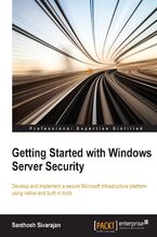 Okładka - Windows Server Security Essentials. Develop and implement a secure Microsoft infrastructure platform using native and built-in tools - Santhosh Sivarajan