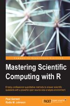 Okładka - Mastering Scientific Computing with R. Employ professional quantitative methods to answer scientific questions with a powerful open source data analysis environment - Paul Gerrard