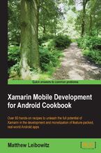 Okładka - Xamarin Mobile Development for Android Cookbook. Over 80 hands-on recipes to unleash full potential for Xamarin in development and monetization of feature-packed, real-world Android apps - Matthew Leibowitz
