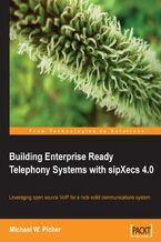 Okładka - Building Enterprise Ready Telephony Systems with sipXecs 4.0. Leveraging open source VOIP for a rock-solid communications system - Michael W. Picher