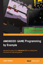Okładka - Android Game Programming By Example. Harness the power of the Android SDK by building three immersive and captivating games - John Horton