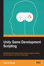 Okładka - Unity Game Development Scripting. Write efficient C# scripts to create modular key game elements that are usable for any kind of Unity project - Kyle D'Aoust