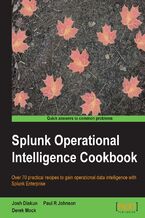 Okładka - Splunk Operational Intelligence Cookbook. With Splunk, reporting and communicating insight is simple – find out with this Splunk book, created to help you unlock more effective Business Intelligence - 