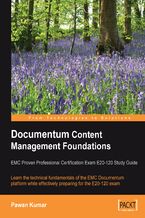 Okładka - Documentum Content Management Foundations: EMC Proven Professional Certification Exam E20-120 Study Guide. Learn the technical fundamentals of the EMC Documentum platform while effectively preparing for the E20-120 exam - Pawan Kumar