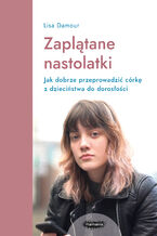 Okładka - Zaplątane nastolatki. Jak dobrze przeprowadzić córkę z dzieciństwa do dorosłości - Lisa Damour