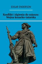 Okładka - Konflikt i dążenia do sojuszu: Wojna kozacko-tatarska - Edgar Enderson