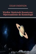 Okładka - Wielkie Wędrówki Kosmiczne: Wprowadzenie do Kosmologii - Edgar Enderson